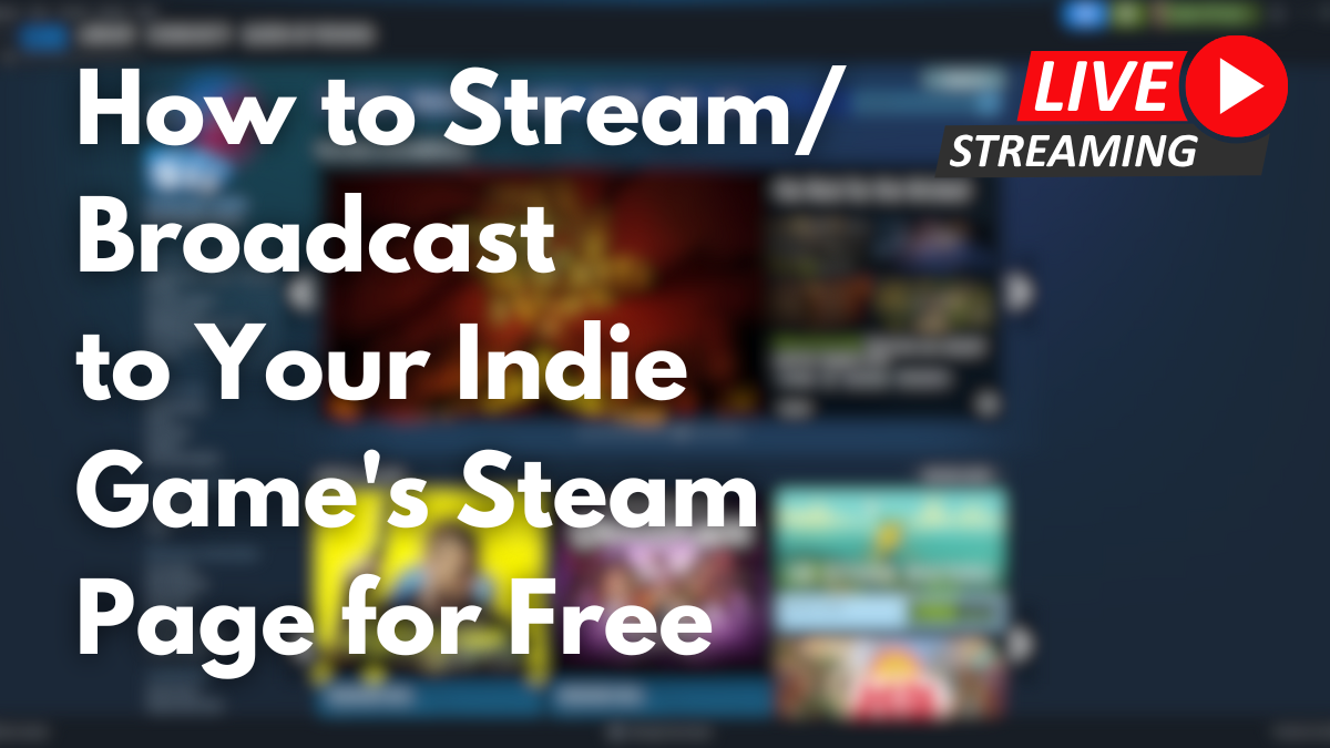 How to StreamBroadcast to Your Indie Game's Steam Page for Free